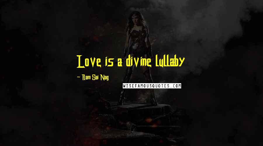 Ram Sai Nag Quotes: Love is a divine lullaby