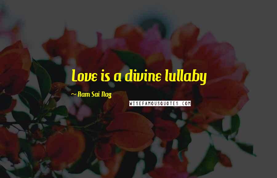 Ram Sai Nag Quotes: Love is a divine lullaby