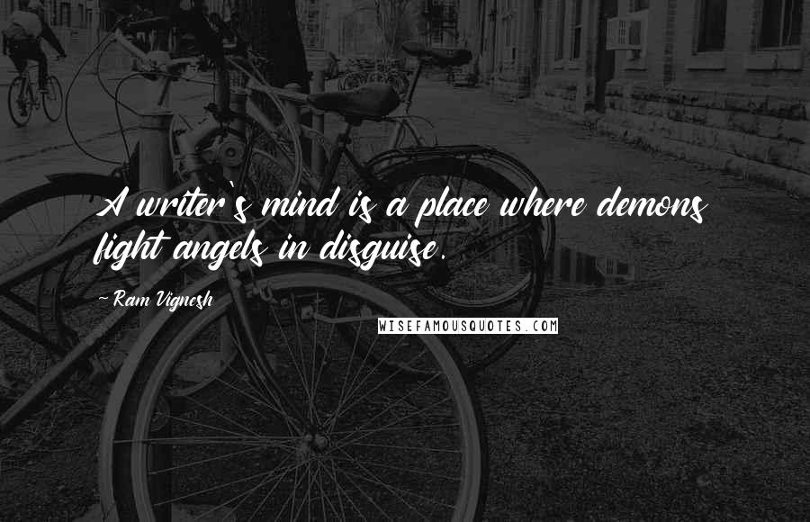 Ram Vignesh Quotes: A writer's mind is a place where demons fight angels in disguise.