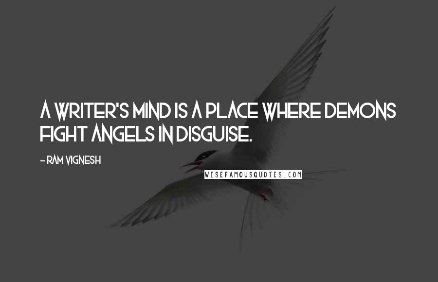 Ram Vignesh Quotes: A writer's mind is a place where demons fight angels in disguise.