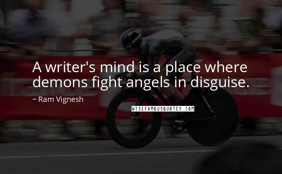 Ram Vignesh Quotes: A writer's mind is a place where demons fight angels in disguise.