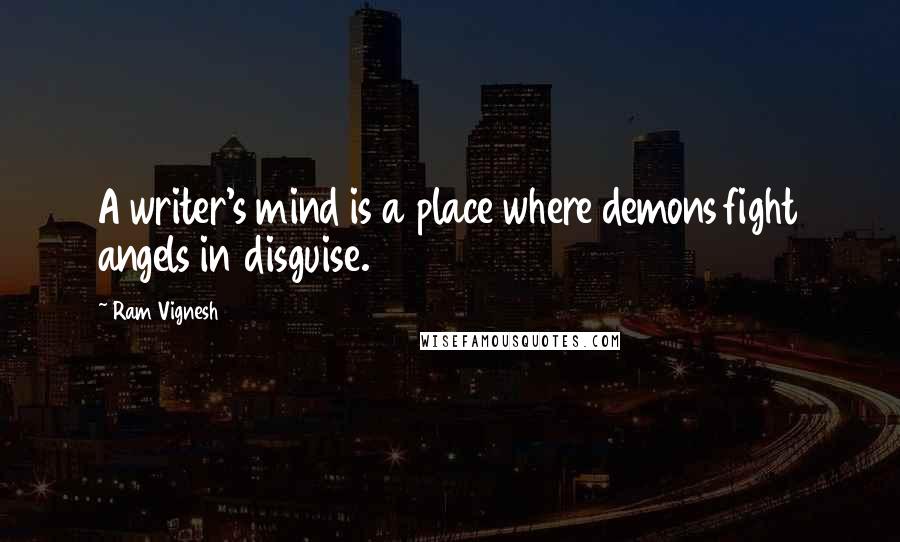 Ram Vignesh Quotes: A writer's mind is a place where demons fight angels in disguise.