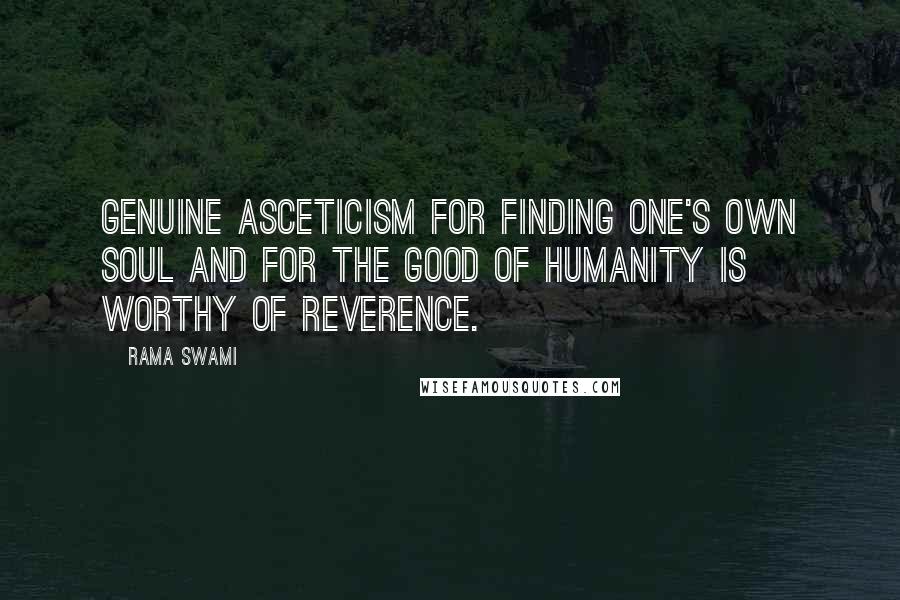 Rama Swami Quotes: Genuine asceticism for finding one's own soul and for the good of humanity is worthy of reverence.
