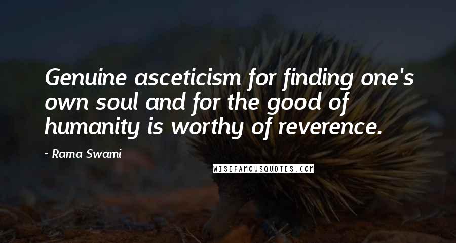 Rama Swami Quotes: Genuine asceticism for finding one's own soul and for the good of humanity is worthy of reverence.