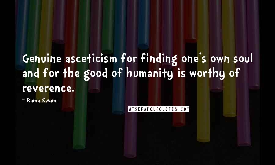 Rama Swami Quotes: Genuine asceticism for finding one's own soul and for the good of humanity is worthy of reverence.