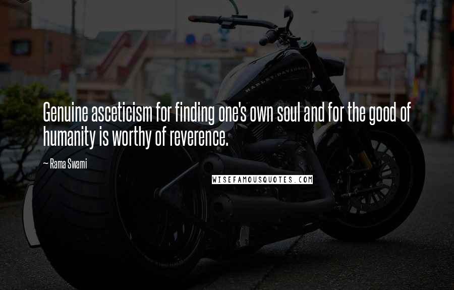 Rama Swami Quotes: Genuine asceticism for finding one's own soul and for the good of humanity is worthy of reverence.
