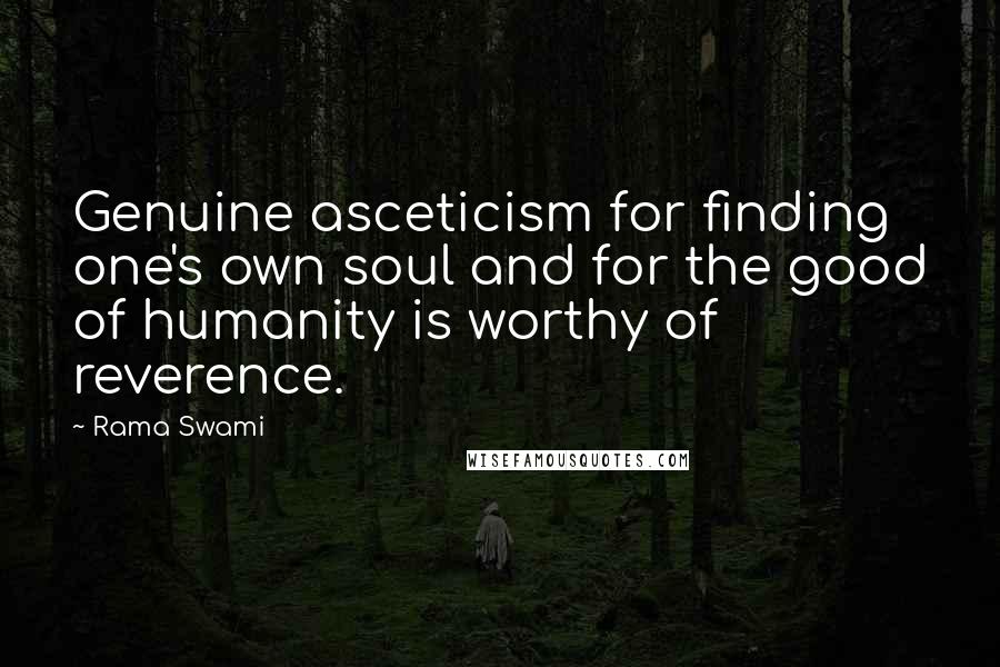 Rama Swami Quotes: Genuine asceticism for finding one's own soul and for the good of humanity is worthy of reverence.