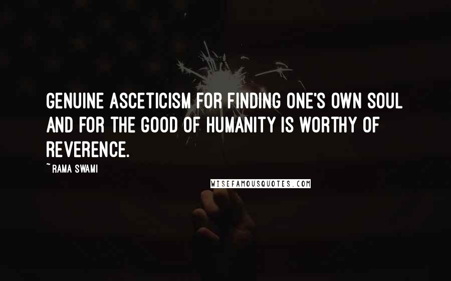 Rama Swami Quotes: Genuine asceticism for finding one's own soul and for the good of humanity is worthy of reverence.