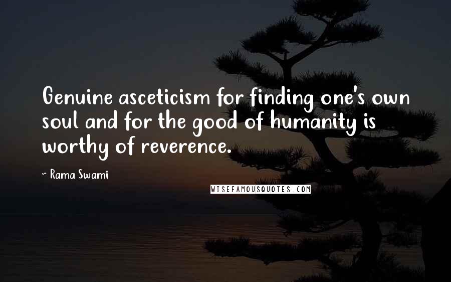 Rama Swami Quotes: Genuine asceticism for finding one's own soul and for the good of humanity is worthy of reverence.
