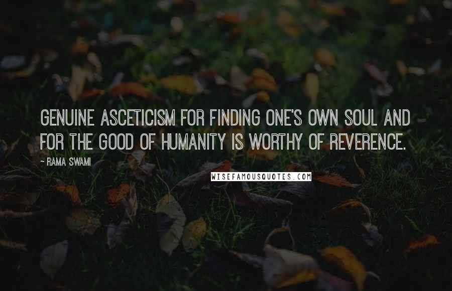 Rama Swami Quotes: Genuine asceticism for finding one's own soul and for the good of humanity is worthy of reverence.