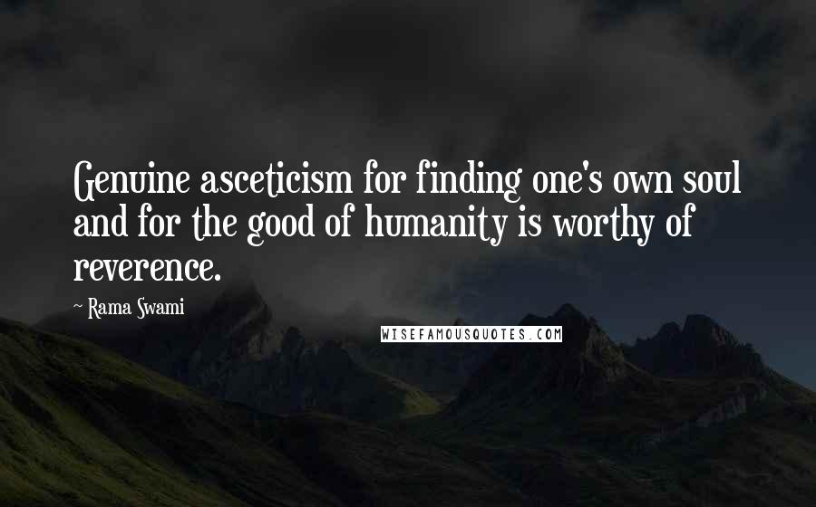 Rama Swami Quotes: Genuine asceticism for finding one's own soul and for the good of humanity is worthy of reverence.
