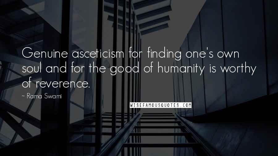 Rama Swami Quotes: Genuine asceticism for finding one's own soul and for the good of humanity is worthy of reverence.