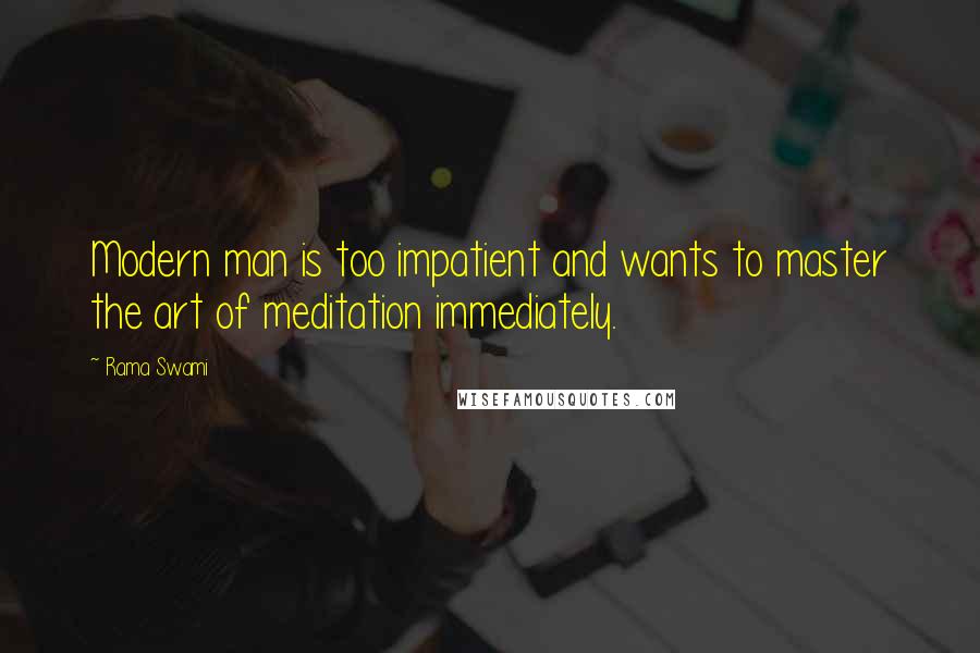 Rama Swami Quotes: Modern man is too impatient and wants to master the art of meditation immediately.