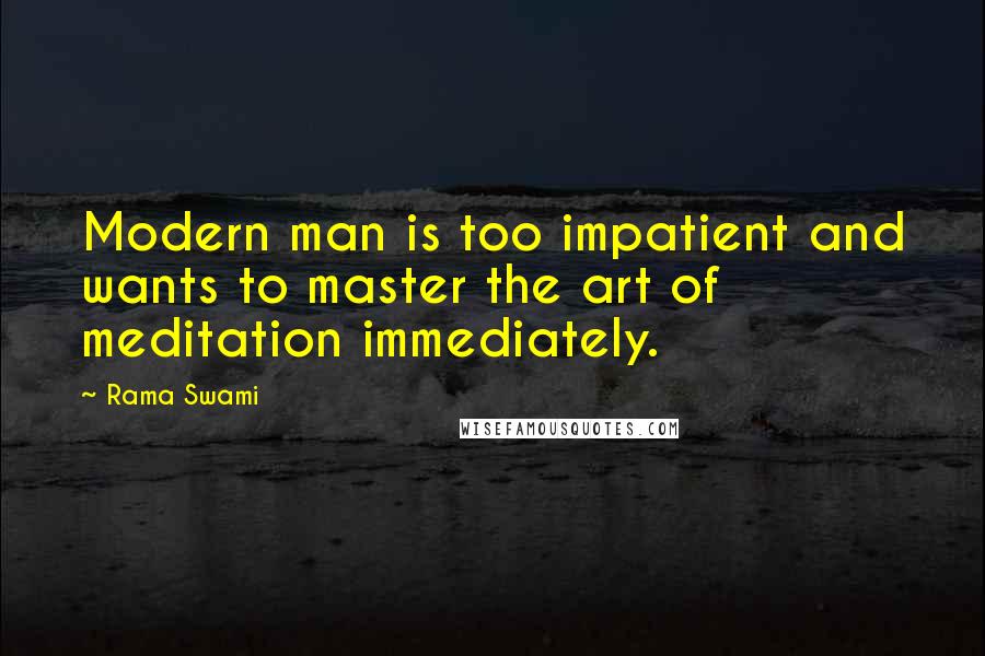 Rama Swami Quotes: Modern man is too impatient and wants to master the art of meditation immediately.