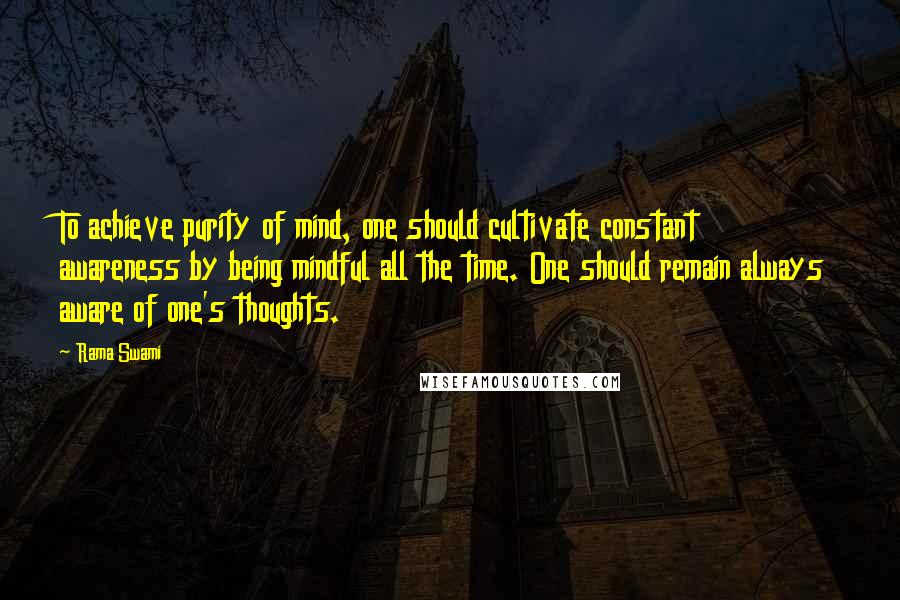 Rama Swami Quotes: To achieve purity of mind, one should cultivate constant awareness by being mindful all the time. One should remain always aware of one's thoughts.