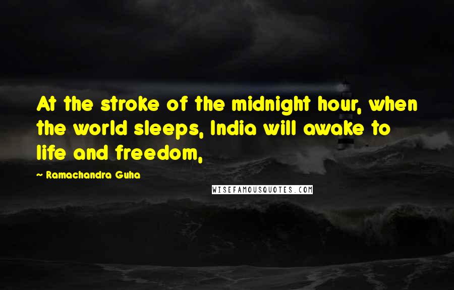 Ramachandra Guha Quotes: At the stroke of the midnight hour, when the world sleeps, India will awake to life and freedom,