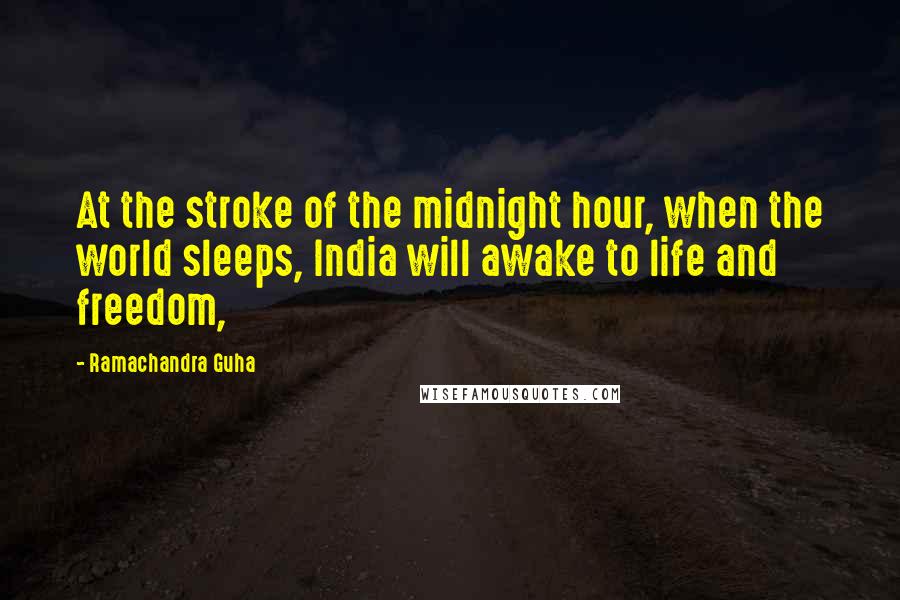 Ramachandra Guha Quotes: At the stroke of the midnight hour, when the world sleeps, India will awake to life and freedom,