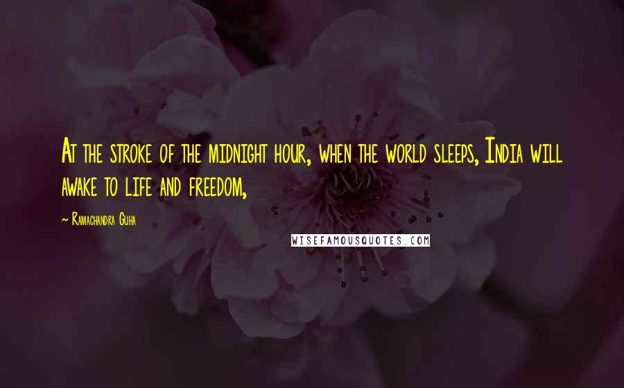 Ramachandra Guha Quotes: At the stroke of the midnight hour, when the world sleeps, India will awake to life and freedom,