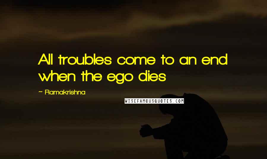 Ramakrishna Quotes: All troubles come to an end when the ego dies