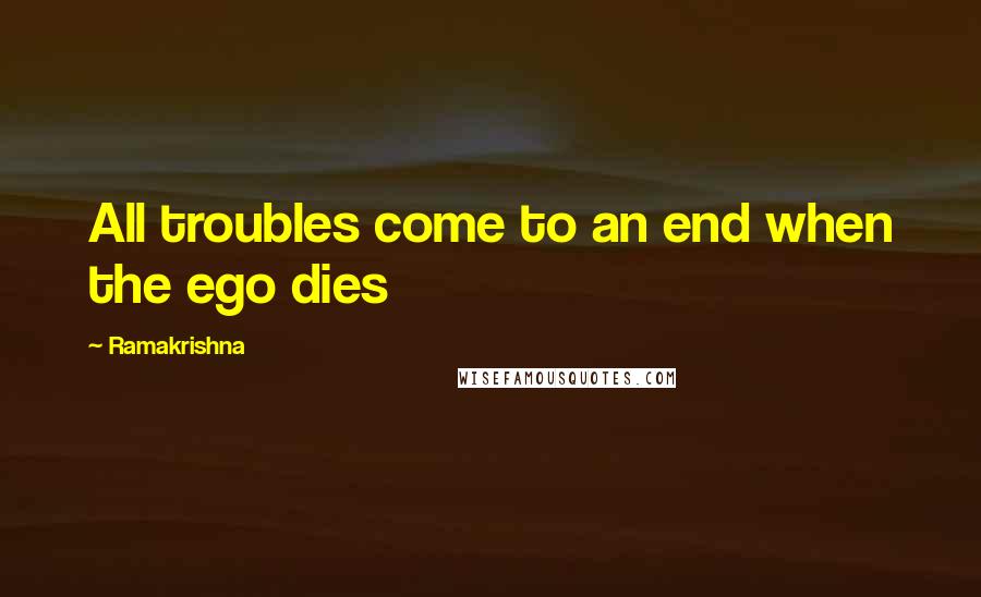 Ramakrishna Quotes: All troubles come to an end when the ego dies