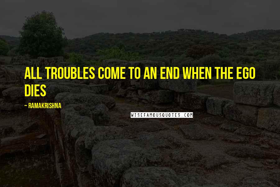 Ramakrishna Quotes: All troubles come to an end when the ego dies