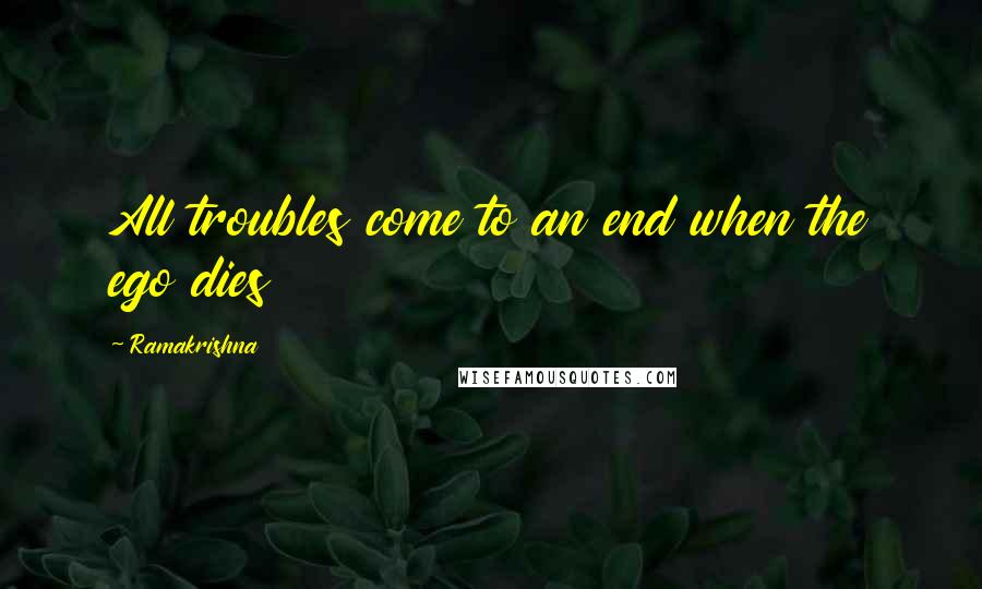 Ramakrishna Quotes: All troubles come to an end when the ego dies