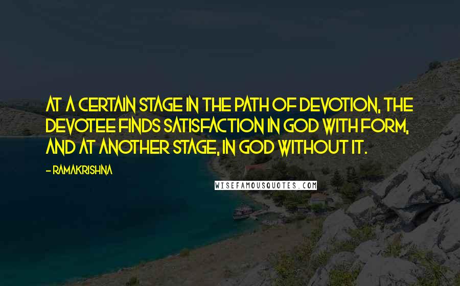Ramakrishna Quotes: At a certain stage in the path of devotion, the devotee finds satisfaction in God with form, and at another stage, in God without it.