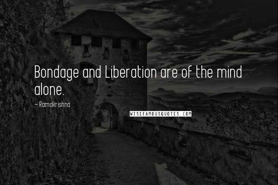 Ramakrishna Quotes: Bondage and Liberation are of the mind alone.