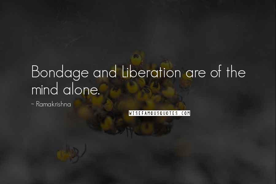 Ramakrishna Quotes: Bondage and Liberation are of the mind alone.