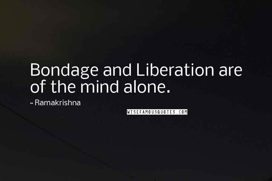 Ramakrishna Quotes: Bondage and Liberation are of the mind alone.