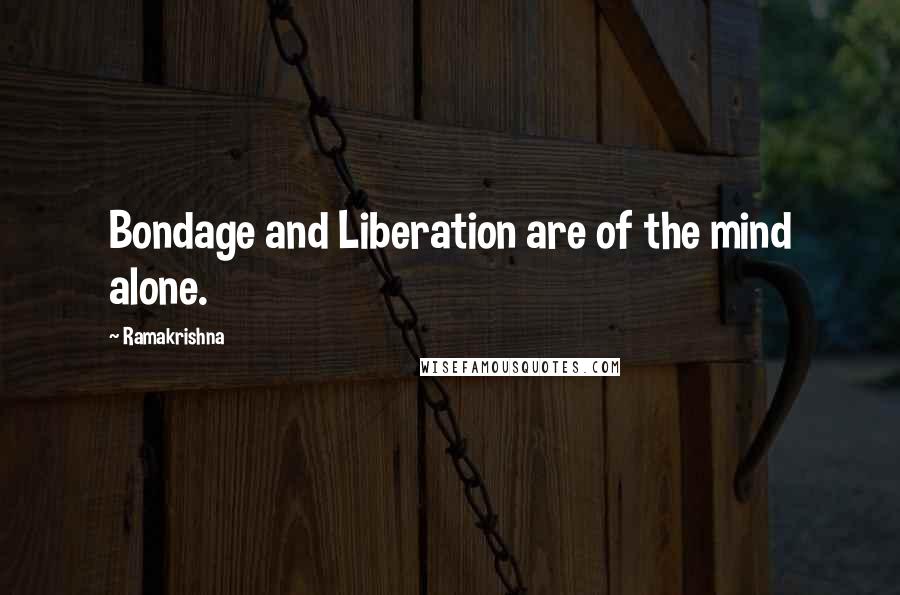 Ramakrishna Quotes: Bondage and Liberation are of the mind alone.