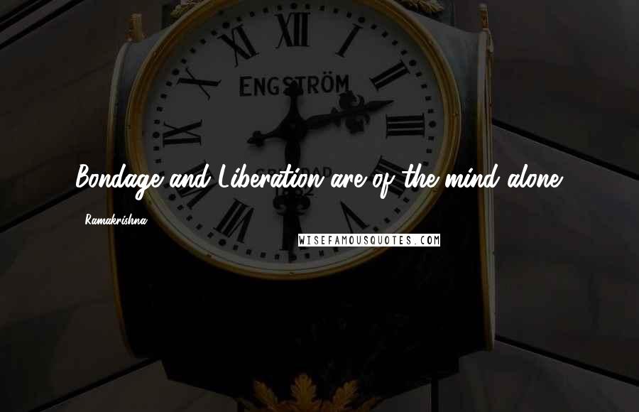 Ramakrishna Quotes: Bondage and Liberation are of the mind alone.