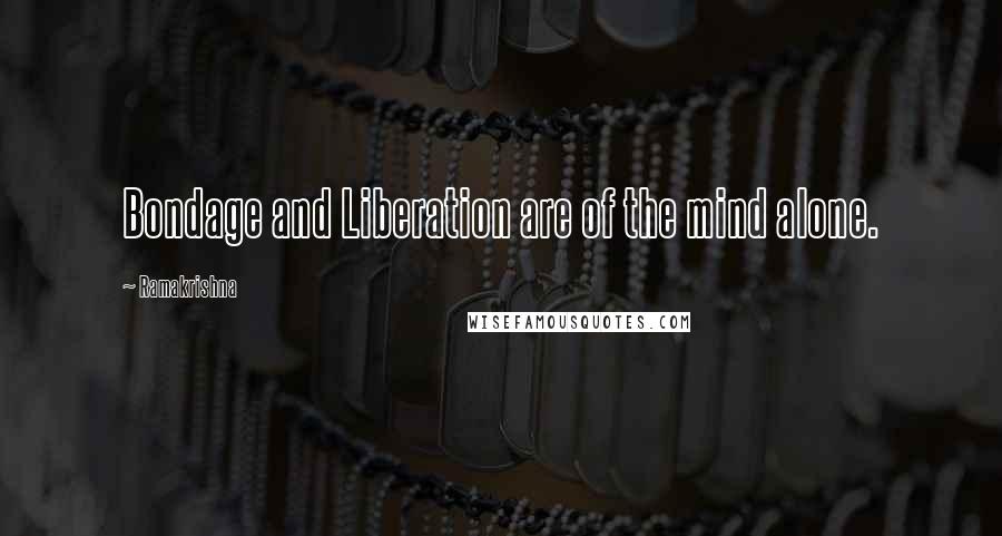 Ramakrishna Quotes: Bondage and Liberation are of the mind alone.