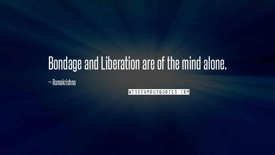 Ramakrishna Quotes: Bondage and Liberation are of the mind alone.