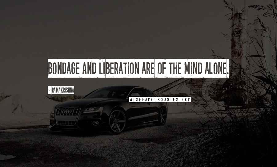 Ramakrishna Quotes: Bondage and Liberation are of the mind alone.