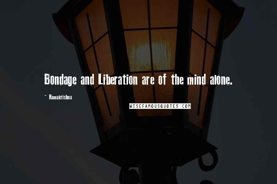 Ramakrishna Quotes: Bondage and Liberation are of the mind alone.