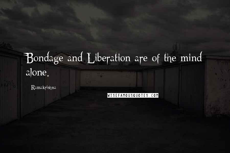 Ramakrishna Quotes: Bondage and Liberation are of the mind alone.