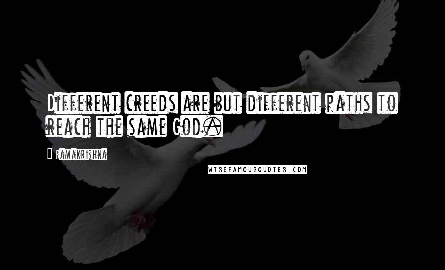 Ramakrishna Quotes: Different creeds are but different paths to reach the same God.