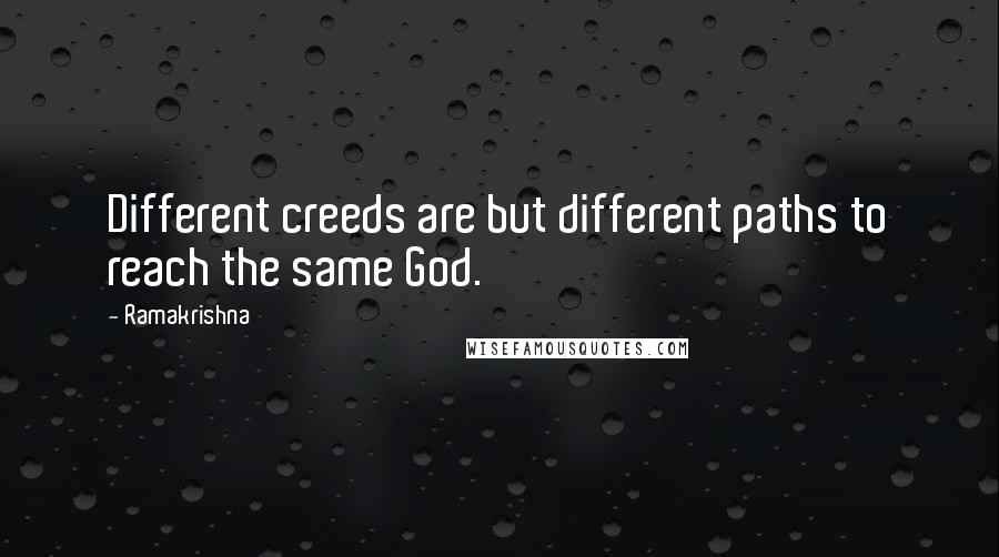 Ramakrishna Quotes: Different creeds are but different paths to reach the same God.