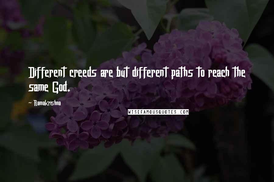 Ramakrishna Quotes: Different creeds are but different paths to reach the same God.