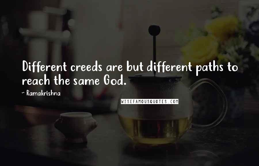 Ramakrishna Quotes: Different creeds are but different paths to reach the same God.