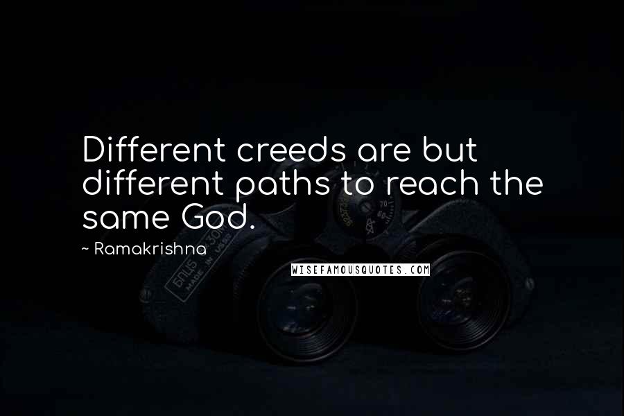 Ramakrishna Quotes: Different creeds are but different paths to reach the same God.