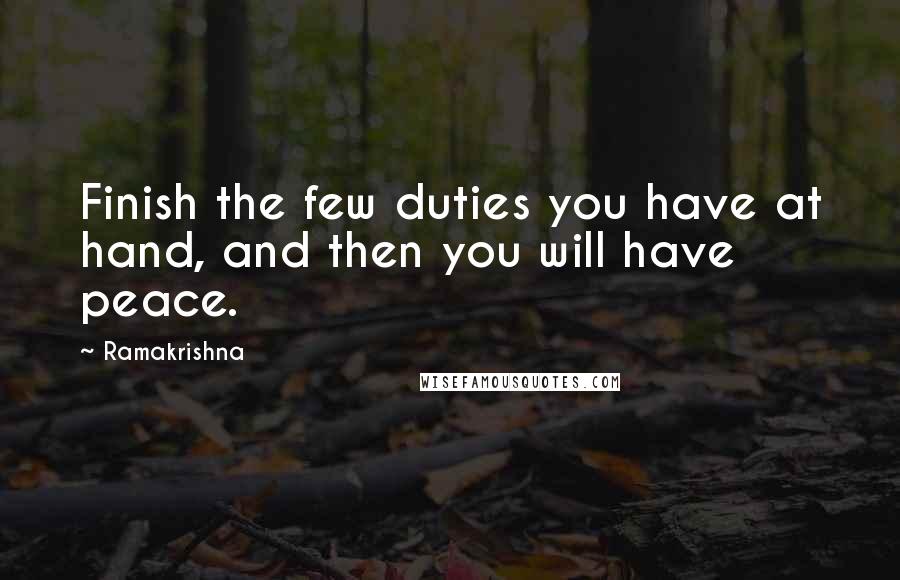 Ramakrishna Quotes: Finish the few duties you have at hand, and then you will have peace.