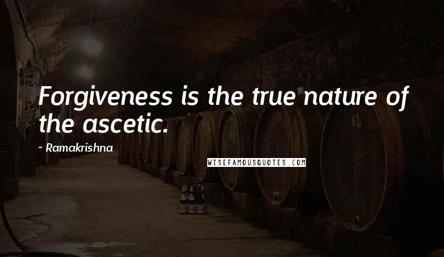 Ramakrishna Quotes: Forgiveness is the true nature of the ascetic.