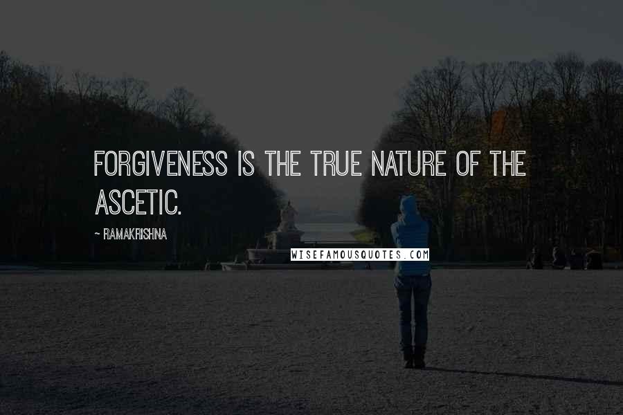 Ramakrishna Quotes: Forgiveness is the true nature of the ascetic.
