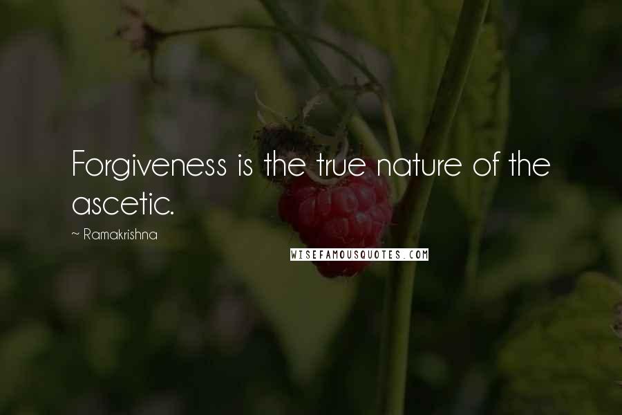 Ramakrishna Quotes: Forgiveness is the true nature of the ascetic.