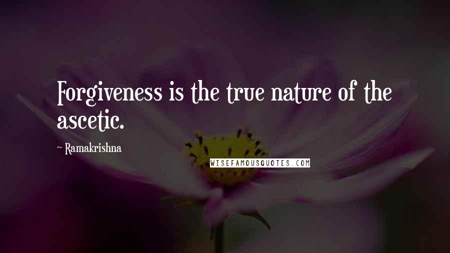 Ramakrishna Quotes: Forgiveness is the true nature of the ascetic.