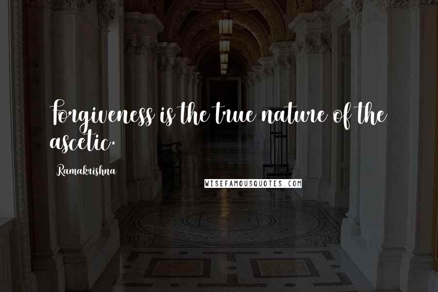 Ramakrishna Quotes: Forgiveness is the true nature of the ascetic.