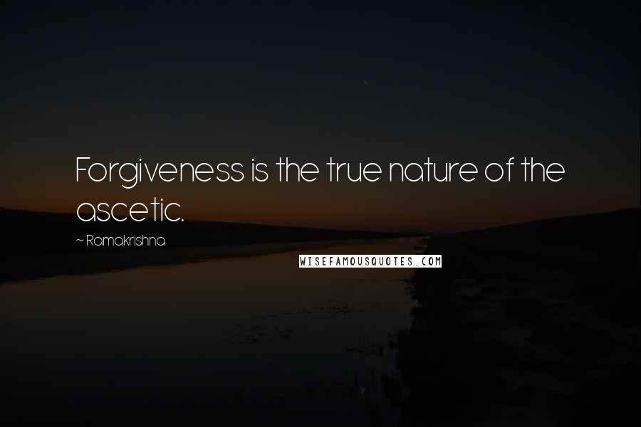 Ramakrishna Quotes: Forgiveness is the true nature of the ascetic.
