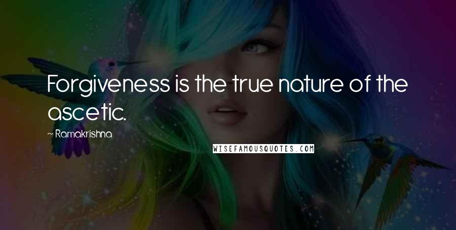 Ramakrishna Quotes: Forgiveness is the true nature of the ascetic.
